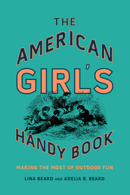 The American Girl's Handy Book (Making the Most of Outdoor Fun) - 9781493036790 by Lina Beard, Adelia B. Beard, 9781493036790
