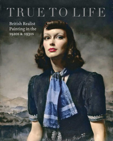 True to Life (British Realist Painting in the 1920s and 1930s) by Patrick Elliott, Sacha Llewellyn, 9781911054054