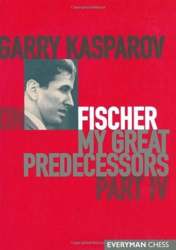 Garry Kasparov on Fischer (Garry Kasparov On My Great Predecessors, Part 4) by Garry Kasparov, 9781857443950