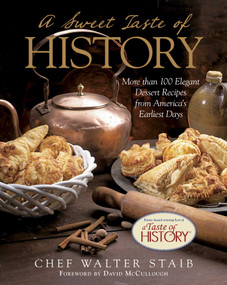 Sweet Taste of History (More Than 100 Elegant Dessert Recipes From America'S Earliest Days) by Walter Staib, David McCullough, 9780762791439