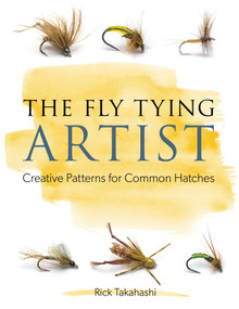 The Fly Tying Artist (Creative Patterns for Common Hatches) by Rick Takahashi, 9780811717694