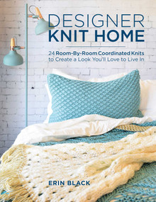 Designer Knit Home (24 Room-By-Room Coordinated Knits to Create a Look You'll Love to Live In) by Erin Eileen Black, Erin Eileen Black, 9780811719711