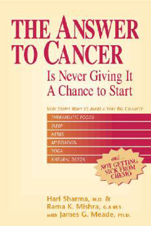The Answer to Cancer (Is Never Giving It A Chance To Start) by Hari Sharma, M.D., Rama K. Mishra, James  G. Meade, Ph.D., 9781590790182