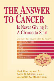 The Answer to Cancer (Is Never Giving It A Chance To Start) by Hari Sharma, M.D., Rama K. Mishra, James  G. Meade, Ph.D., 9781590790182