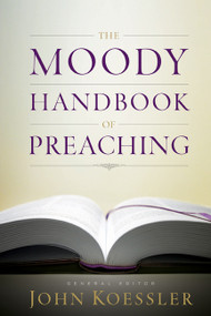 The Moody Handbook of Preaching by John Koessler, Michael J Easley, H E Singley III, Winfred Neely, Joseph M Stowell III, George Sweeting, Pamela MacRae, Daniel Green, Michael A Rydelnik, David Finkbeiner, Andrew J Schmutzer, Walter McCord, Gerald W Peterman, Rosalie A de Rossett, Thomas H L Cornman, William Torgesen, Michael Orr, Kelli Worrall, Paul Butler, Bryan O'Neal, Michael Milco, David Fetzer, Terry Strandt, Jori Jennings, James Coakley, David Woodall, 9780802470645