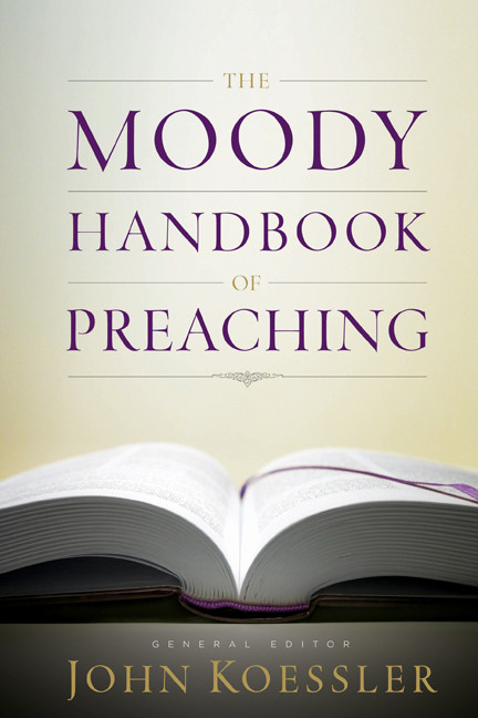 The Moody Handbook of Preaching by John Koessler, Michael J Easley, H E Singley III, Winfred Neely, Joseph M Stowell III, George Sweeting, Pamela MacRae, Daniel Green, Michael A Rydelnik, David Finkbeiner, Andrew J Schmutzer, Walter McCord, Gerald W Peterman, Rosalie A de Rossett, Thomas H L Cornman, William Torgesen, Michael Orr, Kelli Worrall, Paul Butler, Bryan O'Neal, Michael Milco, David Fetzer, Terry Strandt, Jori Jennings, James Coakley, David Woodall, 9780802470645