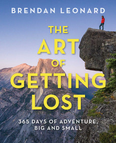 The Art of Getting Lost (365 Days of Adventure, Big and Small) by Brendan Leonard, 9781493031788