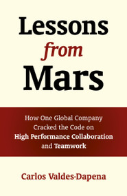 Lessons from Mars (How One Global Company Cracked the Code on High Performance Collaboration and Teamwork) by Carlos Valdes-Dapena, 9781785353581