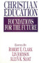 Christian Education (Foundations for the Future) by Robert E. Clark, Lin Johnson, Allyn K. Sloat, Kenneth Gangel, Edward Hayes, Wayne Widder, James Wilhoit, Wesley Willis, Warren Benson, Lynn Gannett, C Fred Dickason Jr, Dennis Dirks, Irving Jensen, Lawrence Richards, Michael Lawson, Robert J. Choun.., 9780802416476