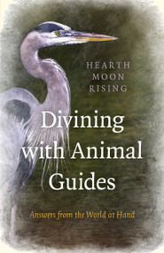 Divining with Animal Guides: Answers from the World at Hand by Hearth Moon Rising, 9781785355974