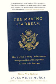 The Making of a Dream (How a Group of Young Undocumented Immigrants Helped Change What It Means to Be American) - 9780062560131 by Laura Wides-Muñoz, 9780062560131