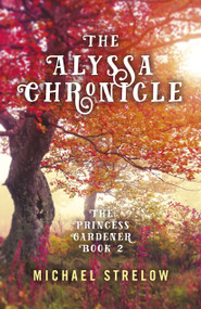 The Alyssa Chronicle (The Princess Gardener, Book II) by Michael Strelow, 9781785358357