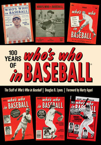 100 Years of Who's Who in Baseball by Douglas B. Lyons, Who's Who In Baseball, Marty Appel, 9781493010158