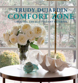 Comfort Zone (Creating the Eco-Elegant Interior) by Trudy Dujardin, 9781938461170