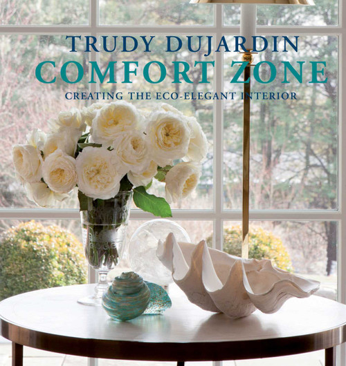Comfort Zone (Creating the Eco-Elegant Interior) by Trudy Dujardin, 9781938461170