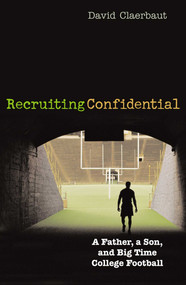 Recruiting Confidential (A Father, a Son, and Big Time College Football) by David Claerbaut, 9781589790254