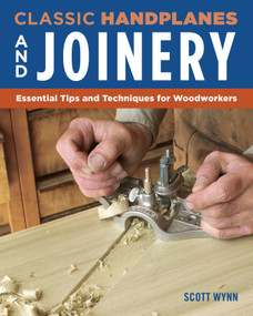Classic Handplanes and Joinery (Essential Tips and Techniques for Woodworkers) by Scott Wynn, 9781565239623