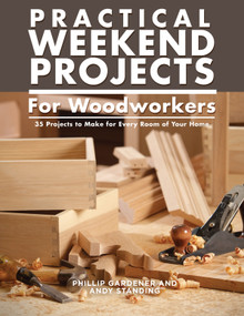 Practical Weekend Projects for Woodworkers (35 Projects to Make for Every Room of Your Home) by Phillip Gardner, Andy Standing, 9781504801065