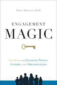 ENGAGEMENT MAGIC (Five Keys for Engaging People, Leaders, and Organizations) by Tracy Maylett, 9781626346178