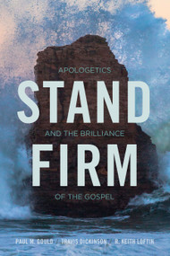 Stand Firm (Apologetics and the Brilliance of the Gospel) by Paul Gould, Travis Dickinson, Keith Loftin, 9781433689246