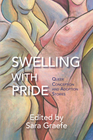 Swelling with Pride (Queer Conception and Adoption Stories) by Sara Graefe, 9781987915846