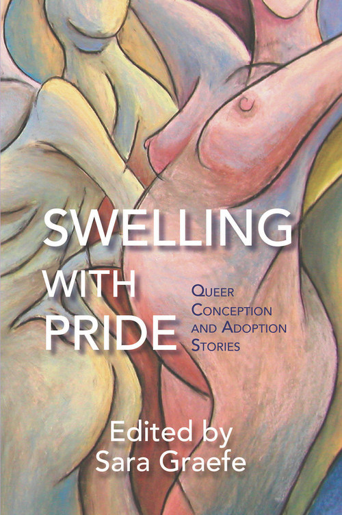 Swelling with Pride (Queer Conception and Adoption Stories) by Sara Graefe, 9781987915846
