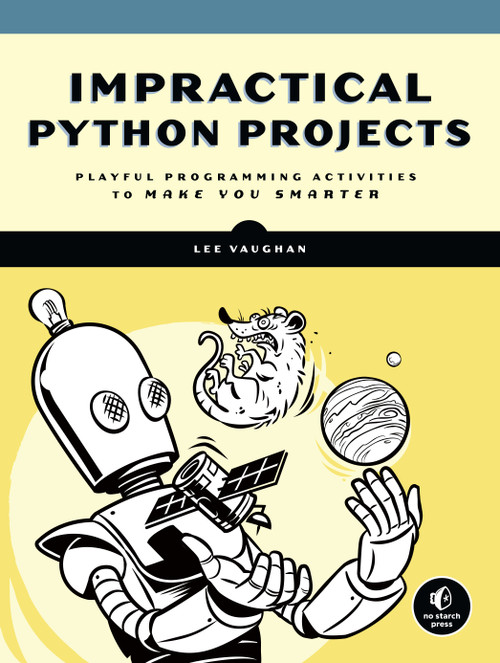 Impractical Python Projects (Playful Programming Activities to Make You Smarter) by Lee Vaughan, 9781593278908