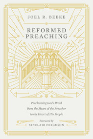 Reformed Preaching (Proclaiming God's Word from the Heart of the Preacher to the Heart of His People) by Joel Beeke, Sinclair B. Ferguson, 9781433559273
