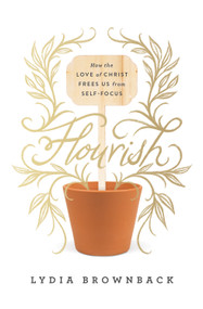 Flourish (How the Love of Christ Frees Us from Self-Focus) by Lydia Brownback, 9781433560651