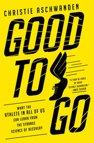 Good to Go (What the Athlete in All of Us Can Learn from the Strange Science of Recovery) by Christie Aschwanden, 9780393254334