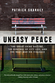 Uneasy Peace (The Great Crime Decline, the Renewal of City Life, and the Next War on Violence) - 9780393356540 by Patrick Sharkey, 9780393356540
