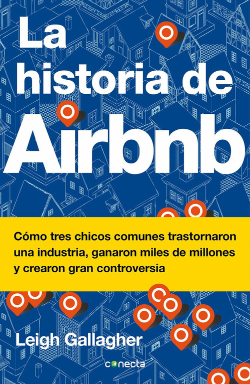 La historia de Airbnb / The Airbnb Story: How Three Ordinary Guys Disrupted an Industry, Made Billions . . . and Created Plenty of Controversy by Leigh Gallagher, 9786073171960