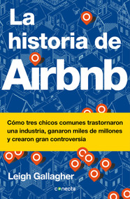 La historia de Airbnb / The Airbnb Story: How Three Ordinary Guys Disrupted an Industry, Made Billions . . . and Created Plenty of.. (Spanish Edition) by Leigh Gallagher, 9786073171960