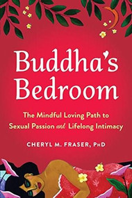 Buddha's Bedroom (The Mindful Loving Path to Sexual Passion and Lifelong Intimacy) by Cheryl Fraser, Jack Kornfield, Trudy Goodman, 9781684031184