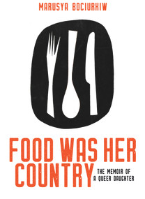Food Was Her Country (The Memoir of a Queer Daughter) by Marusya Bociurkiw, 9781987915648