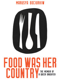 Food Was Her Country (The Memoir of a Queer Daughter) by Marusya Bociurkiw, 9781987915648