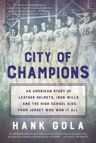 City of Champions (An American story of leather helmets, iron wills and the high school kids from Jersey who won it all) by Hank Gola, 9781732222700
