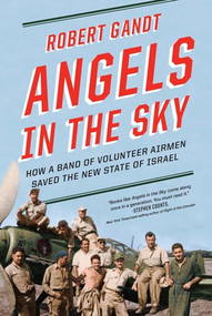 Angels in the Sky (How a Band of Volunteer Airmen Saved the New State of Israel) - 9780393356359 by Robert Gandt, 9780393356359