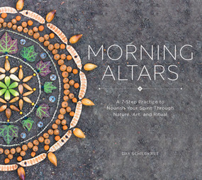 Morning Altars (A 7-Step Practice to Nourish Your Spirit through Nature, Art, and Ritual) by Day Schildkret, 9781682682517
