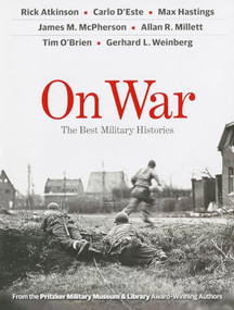 On War (The Best Military Histories) by Rick Atkinson, Carlo D'Este, Max Hastings, James McPherson, Allan Millett, Tim O'Brien, Gerhard Weinberg, 9780989792813