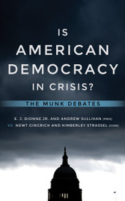 Is American Democracy in Crisis? (The Munk Debates) by E.J. Dionne Jr., Andrew Sullivan, Newt Gingrich, Kimberley Strassel, 9781487004514
