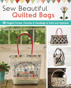 Sew Beautiful Quilted Bags (28 Elegant Purses, Pouches & Handbags to Quilt and Appliqué) by Akemi Shibata, 9781940552361