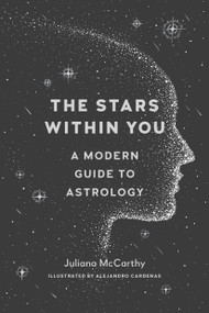 The Stars Within You (A Modern Guide to Astrology) by Juliana McCarthy, Alejandro Cardenas, 9781611805116