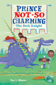 Prince Not-So Charming: The Dork Knight by Roy L. Hinuss, Matt Hunt, 9781250142429
