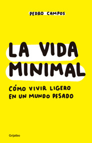 La vida minimal: Cómo vivir cien años con salud y felicidad / The Minimalist Life: How to Live 100 Years with Health and Happiness (Spanish Edition) by Pedro Campos, 9786073167321