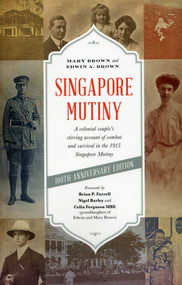 Singapore Mutiny (A Colonial Couple's Stirring Account of Combat and Survival in the 1915 Singapore Mutiny) by Mary Brown, Edwin A. Brown, 9789814625050