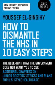 How to Dismantle the NHS in 10 Easy Steps (The Blueprint That The Government Does Not Want You To See) by Youssef El-Gingihy, 9781789041781