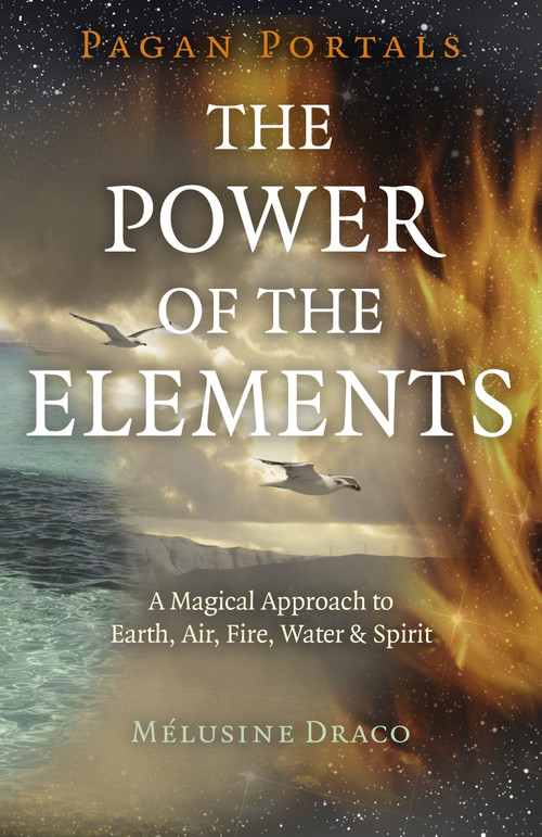 Pagan Portals - The Power of the Elements (The Magical Approach to Earth, Air, Fire, Water & Spirit) by Melusine Draco, 9781785359163
