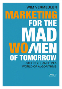 Marketing for the Mad (Wo)Men of Tomorrow (Strong Brands in a World of Algorithms) by Wim Vermeulen, 9789401454117