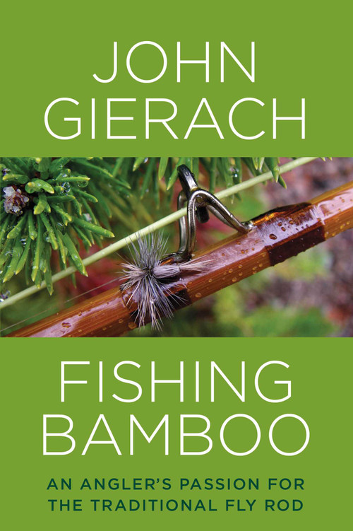 Fishing Bamboo (An Angler's Passion for the Traditional Fly Rod) by John Gierach, 9781493007431